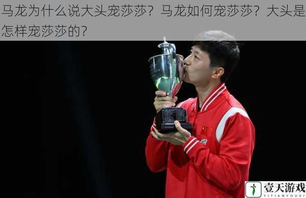 马龙为什么说大头宠莎莎?马龙如何宠莎莎?大头是怎样宠莎莎的?