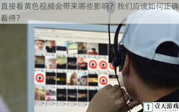 直接看黄色视频会带来哪些影响?我们应该如何正确看待?