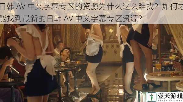 日韩 AV 中文字幕专区的资源为什么这么难找?如何才能找到最新的日韩 AV 中文字幕专区资源?