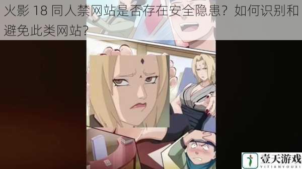 火影 18 同人禁网站是否存在安全隐患?如何识别和避免此类网站?
