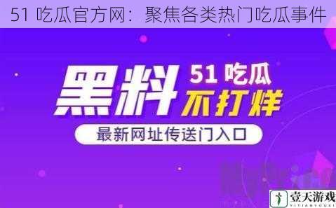 51 吃瓜官方网：聚焦各类热门吃瓜事件