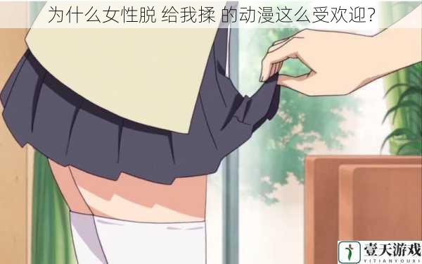 为什么女性脱 给我揉 的动漫这么受欢迎?