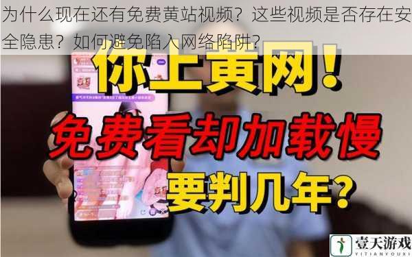 为什么现在还有免费黄站视频？这些视频是否存在安全隐患？如何避免陷入网络陷阱？