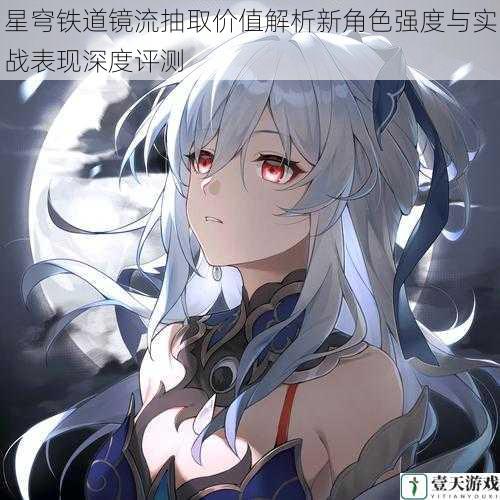 星穹铁道镜流抽取价值解析新角色强度与实战表现深度评测