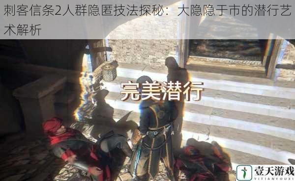 刺客信条2人群隐匿技法探秘:大隐隐于市的潜行艺术解析