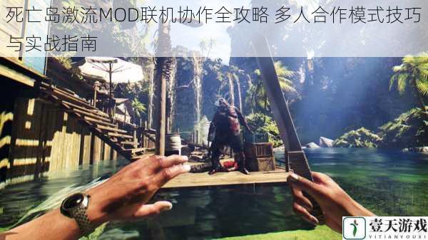 死亡岛激流MOD联机协作全攻略 多人合作模式技巧与实战指南