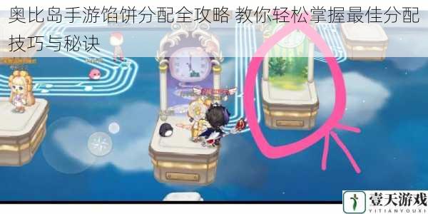 奥比岛手游馅饼分配全攻略 教你轻松掌握最佳分配技巧与秘诀