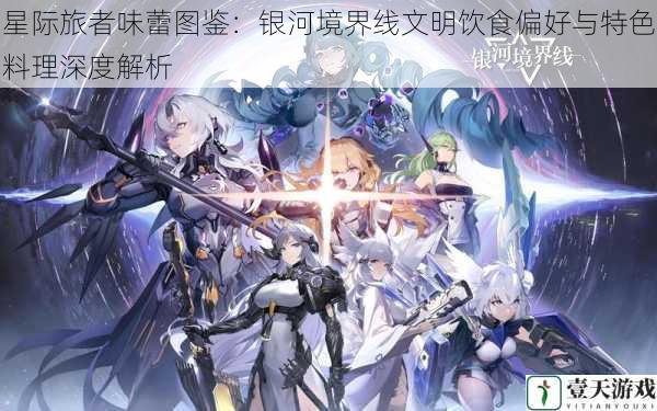 星际旅者味蕾图鉴:银河境界线文明饮食偏好与特色料理深度解析