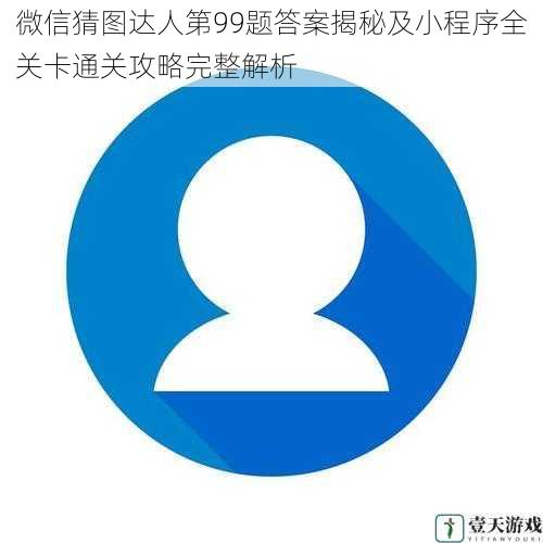微信猜图达人第99题答案揭秘及小程序全关卡通关攻略完整解析